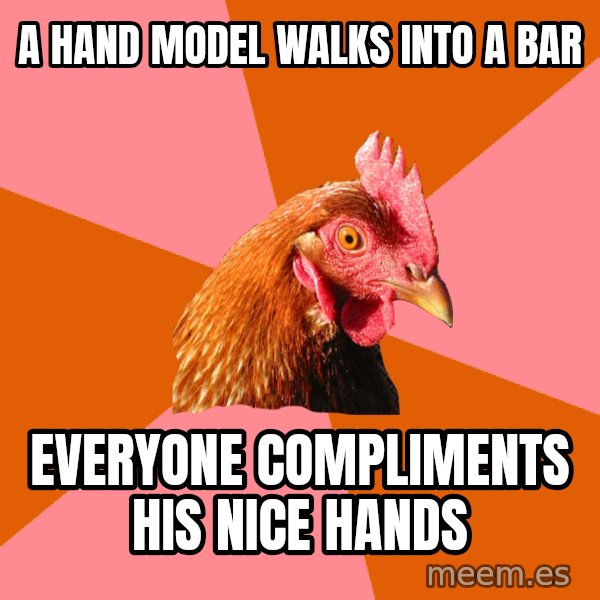 Anti Joke Chicken meme: a hand model walks into a bar / everyone compliments his nice hands