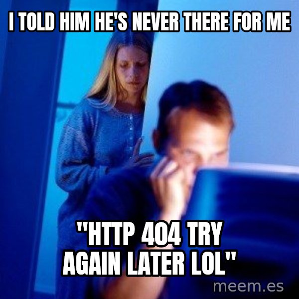 Internet Husband meme: I told him he's never there for me / "http 404 try again later lol"