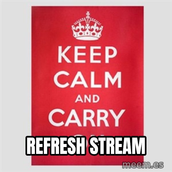 Keep Calm meme: REFRESH STREAM