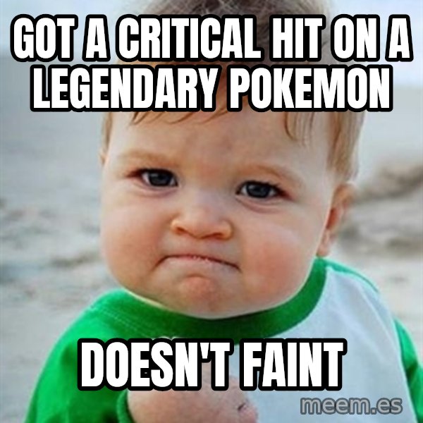 Victory Baby meme: Got a critical hit on a legendary Pokemon / Doesn't faint