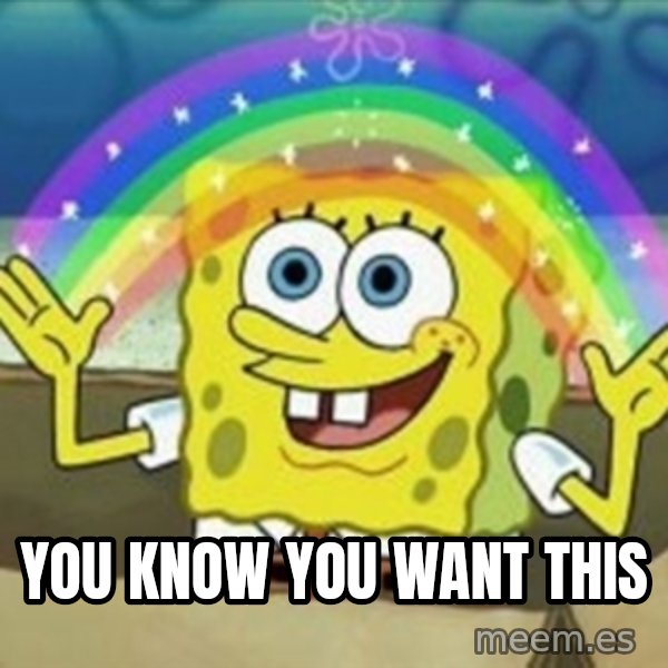 Spongebob meme: you know you want this