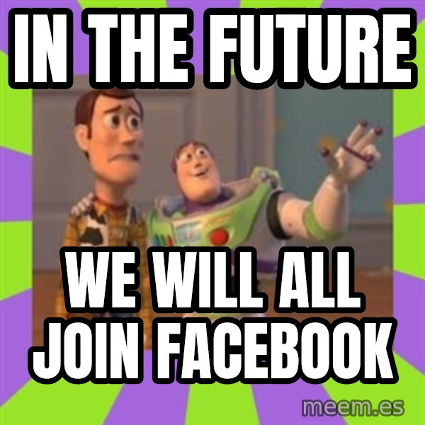 X, X Everywhere  meme: in the future / we will all join facebook