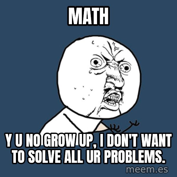 Y U No meme: Math / y u no grow up, i don't want to solve all ur problems.