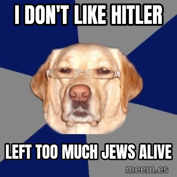 Racist Dog meme: I don't like hitler / left too much jews alive