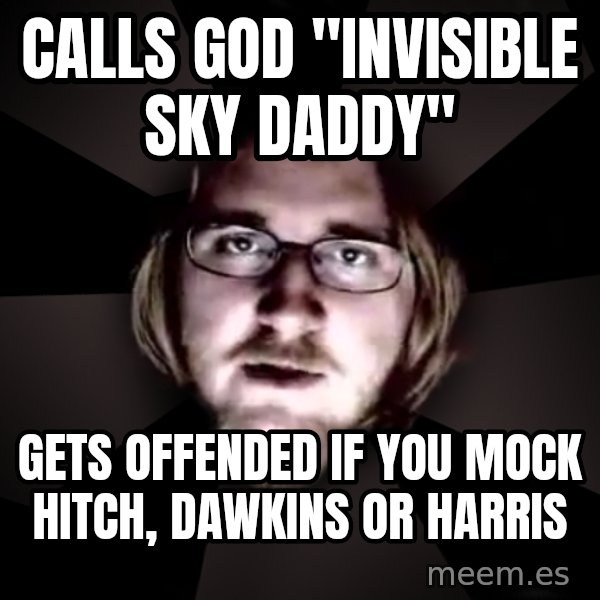 typical atheist meme: calls god "invisible sky daddy" / gets offended if you mock hitch, dawkins or harris