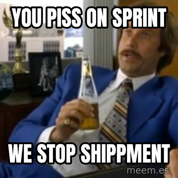 That escalated quickly-Ron Burgundy meme: YOU PISS ON SPRINT / We stop shippment