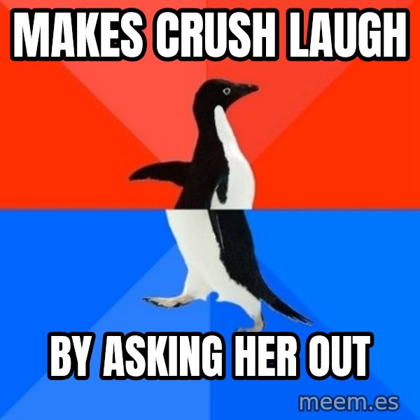 Socially Awesome Awkward Penguin meme: MAKES CRUSH LAUGH / BY ASKING HER OUT