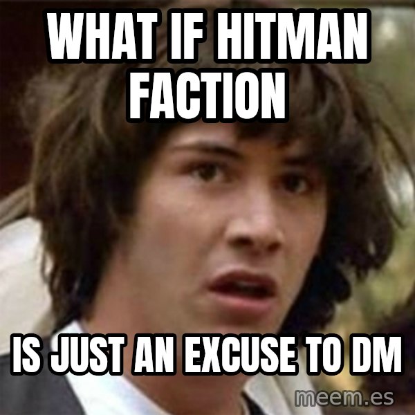 what if meme meme: What if hitman faction / is just an excuse to dm