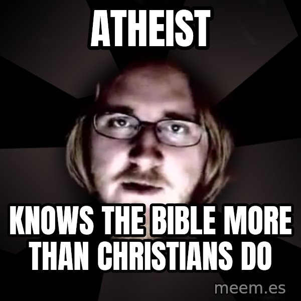 typical atheist meme: Atheist / Knows the bible more than christians do