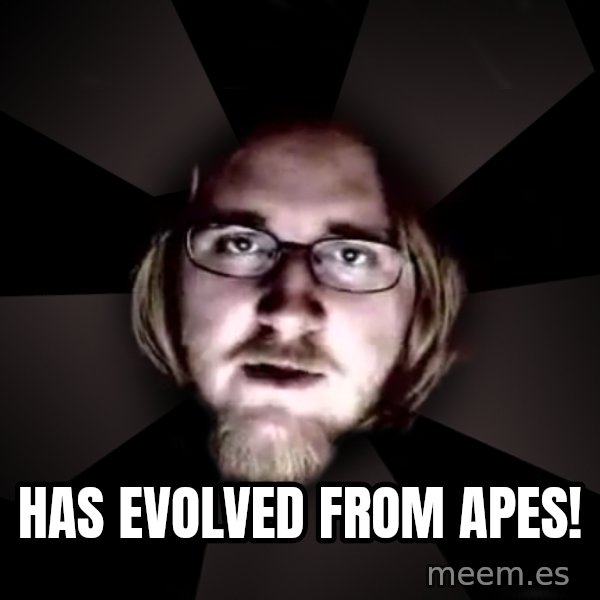 typical atheist meme: Has evolved from APES!