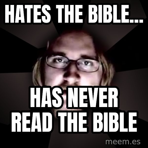 typical atheist meme: Hates the bible... / has never read the bible