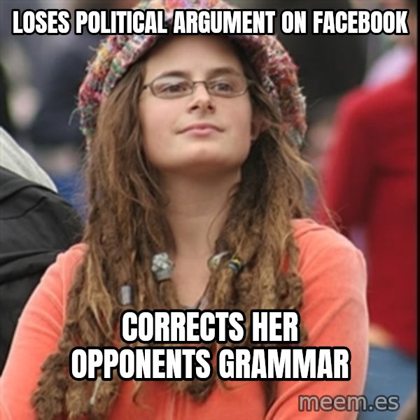 College Liberal meme: loses political argument on facebook / corrects her opponents grammar