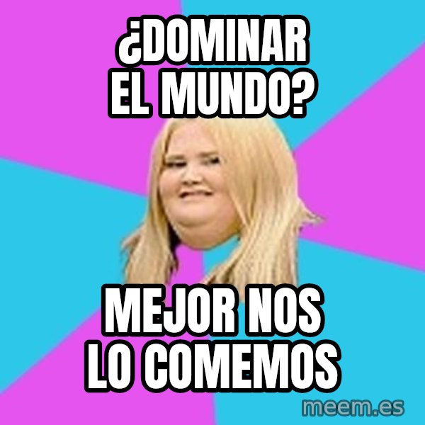 Fat Girl meme: ¿Dominar el mundo? / Mejor nos lo comemos