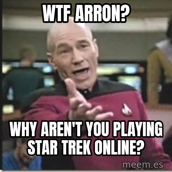 star trek wtf meme: WTF Arron? / Why aren't you playing star trek online?