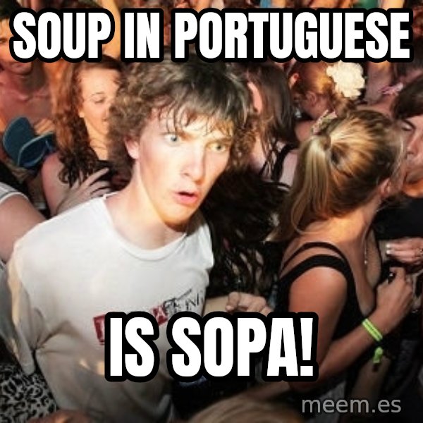 Sudden Realization Ralph meme: soup in portuguese / is SOPA!