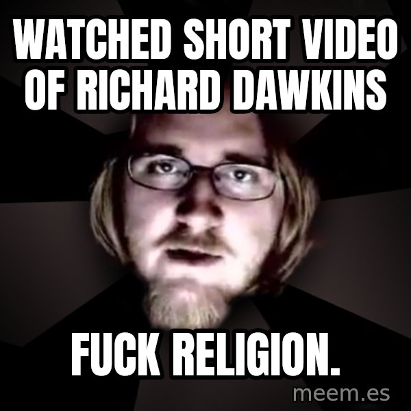 typical atheist meme: watched short video of richard dawkins / fuck religion.
