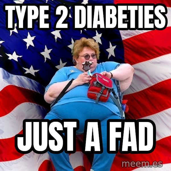Obese American meme: type 2 diabeties / just a fad