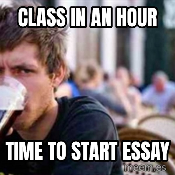 The Lazy College Senior meme: Class in an hour / Time to start essay