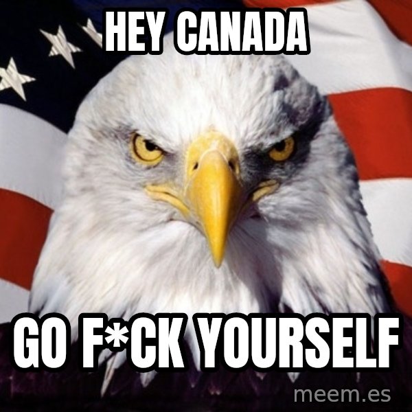 American Pride Eagle meme: hey canada / go f*ck yourself