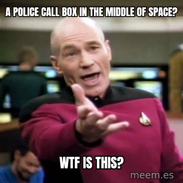 Picard Wtf meme: a police call box in the middle of space? / wtf is this?