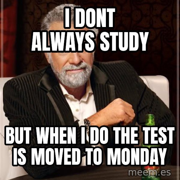 The Most Interesting Man In The World meme: I dont always study / but when i do the test is moved to monday