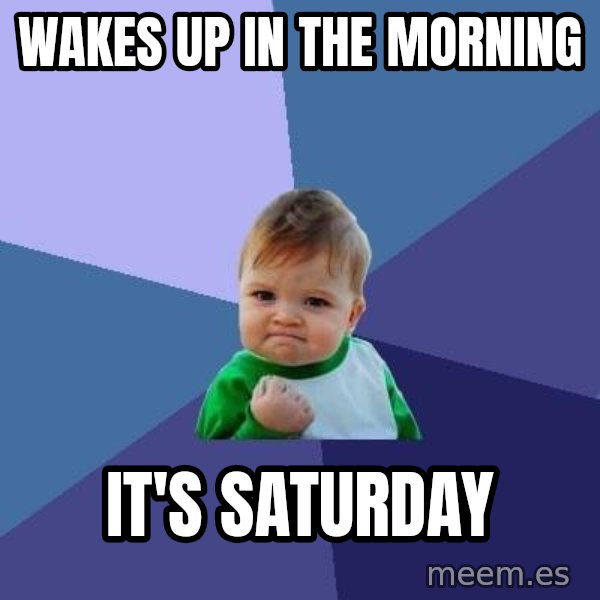 Success Kid meme: Wakes up in the morning / It's Saturday