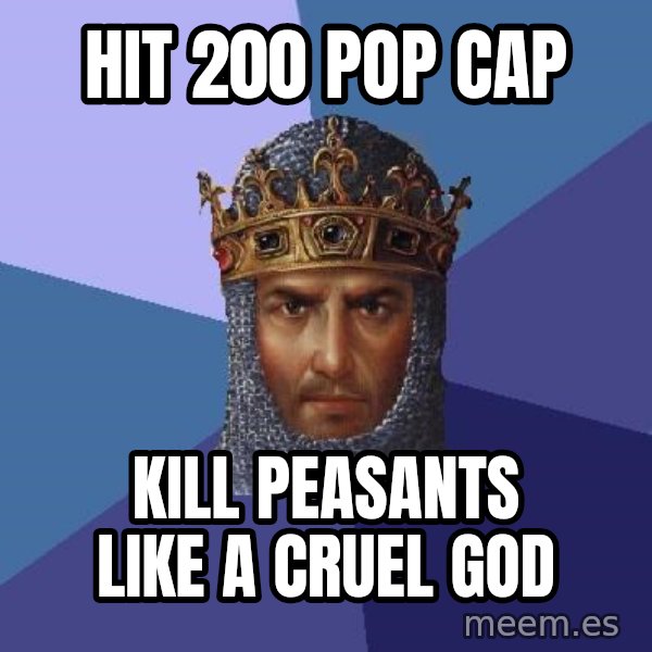 Age Of Empires meme: Hit 200 pop cap / kill peasants like a cruel god