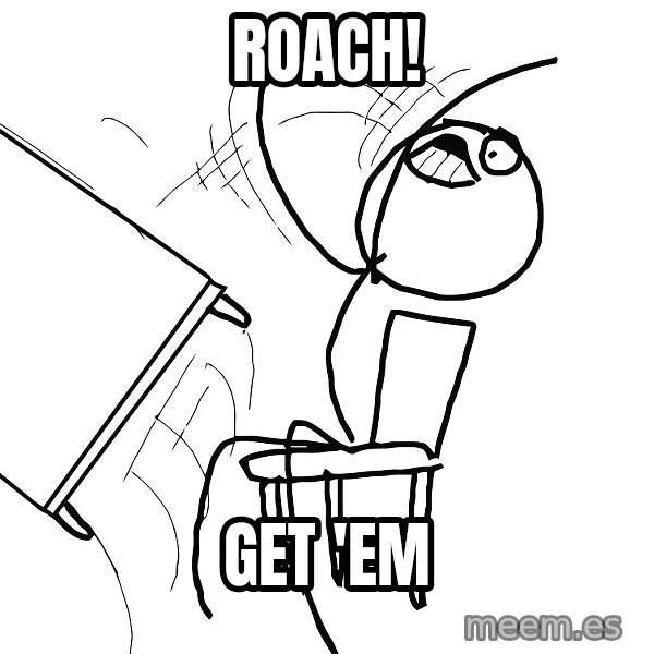 Desk Flip Rage Guy meme: Roach! / get 'em