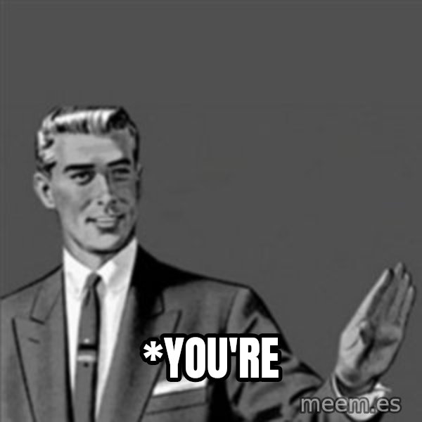 Correction Guy meme: *You're