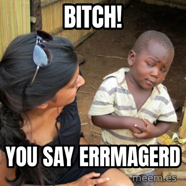 skeptical black kid meme: Bitch! / you say Errmagerd