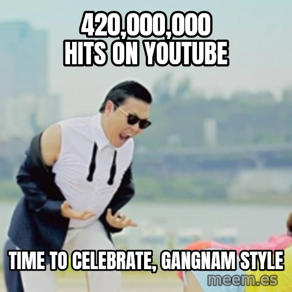 Gangnam Style meme: 420,000,000 hits on youtube / time to celebrate, Gangnam style
