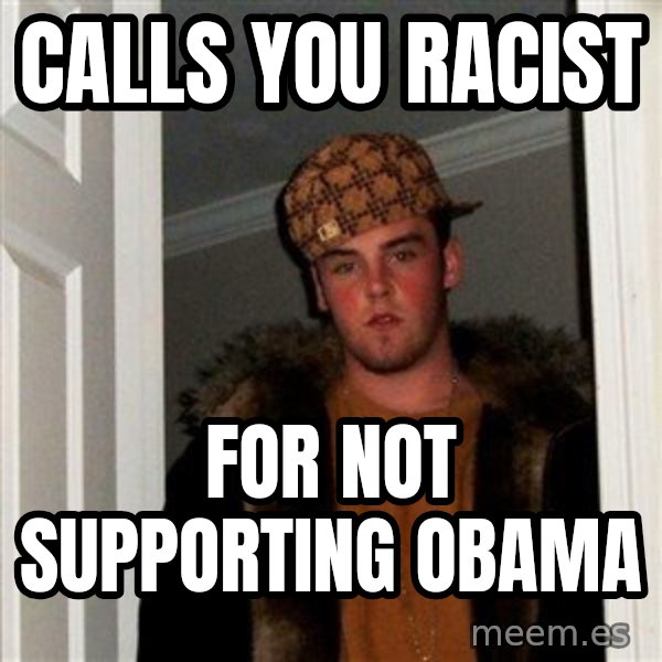 Scumbag Steve meme: calls you racist / for not supporting obama