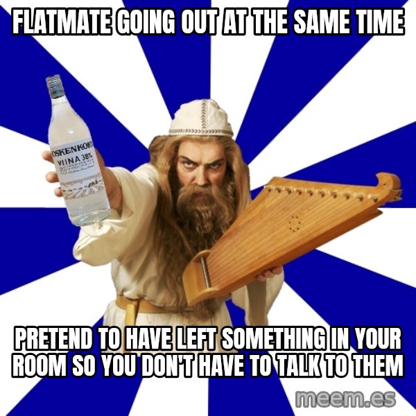 FinnishProblems meme: flatmate going out at the same time / pretend to have left something in your room so you don't have to talk to them