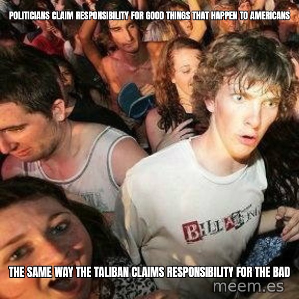 -Sudden Clarity Clarence meme: Politicians claim responsibility for good things that happen to americans / the same way the taliban claims responsibility for the bad
