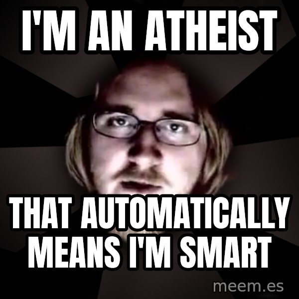 typical atheist meme: i'm an atheist / that automatically means i'm smart