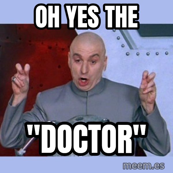 Dr Evil meme meme: oh yes the / "doctor"