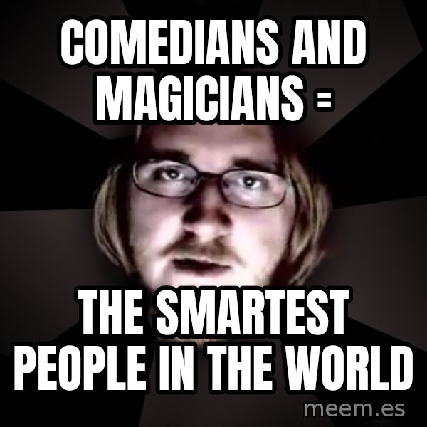 typical atheist meme: Comedians and magicians = / The smartest people in the world