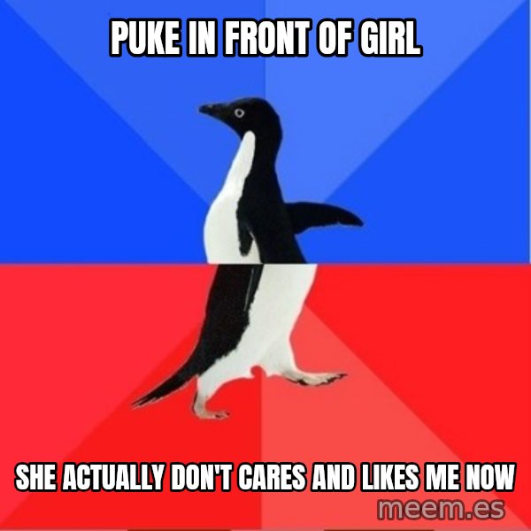 Socially Awkward to Awesome Penguin meme: Puke in front of girl / she actually don't cares and likes me now