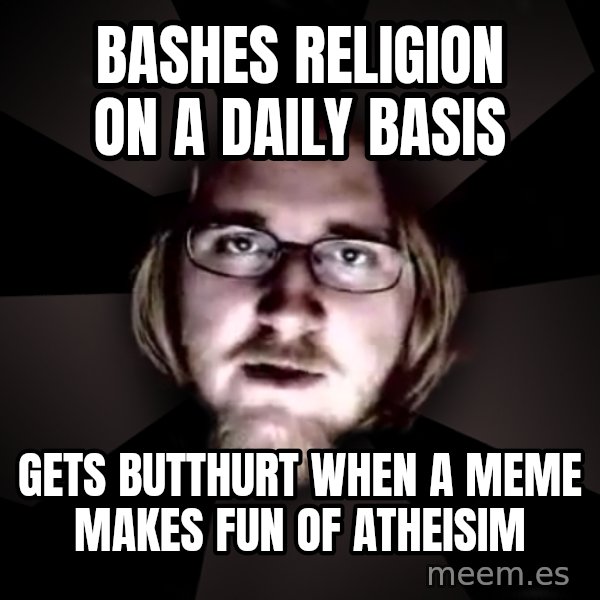 typical atheist meme: bashes religion on a daily basis / gets butthurt when a meme makes fun of atheisim