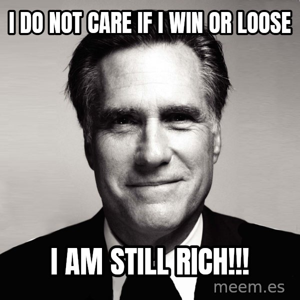 RomneyMakes.com meme: I do not care if I win Or Loose / I am still rich!!!
