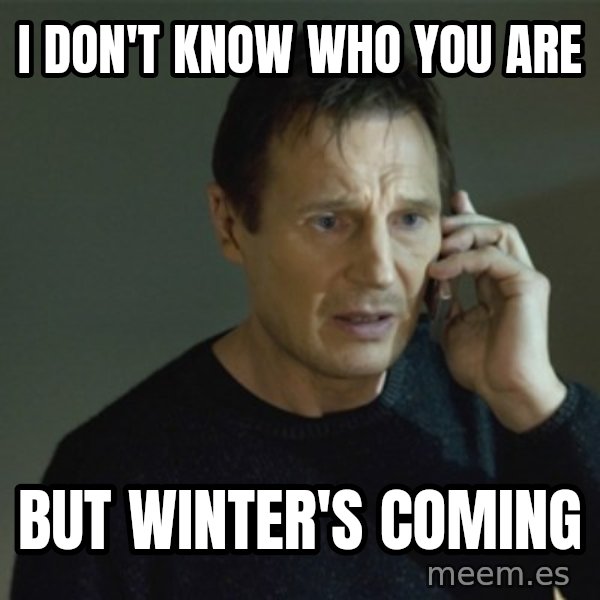 I don't know who you are... meme: i don't know who you are / but winter's coming
