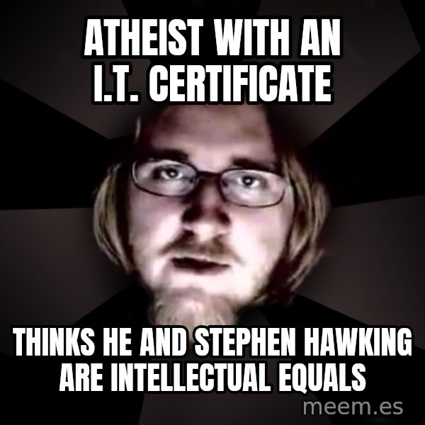 typical atheist meme: Atheist with an I.T. certificate / Thinks he and stephen hawking are intellectual equals