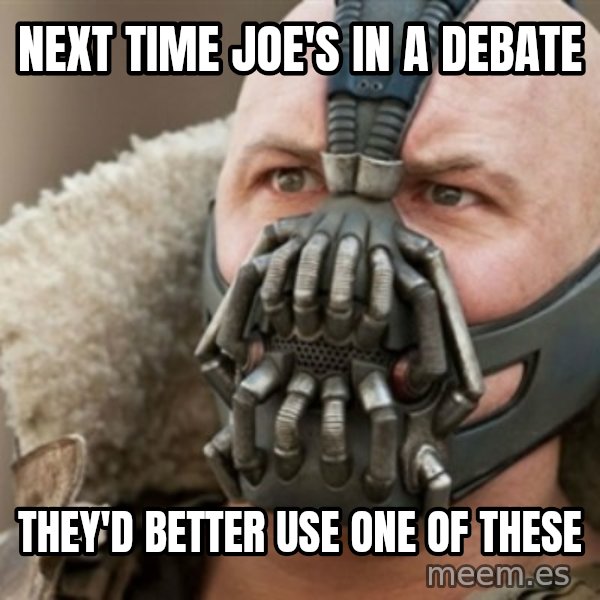 Bane meme: Next time Joe's in a debate / They'd better use one of these