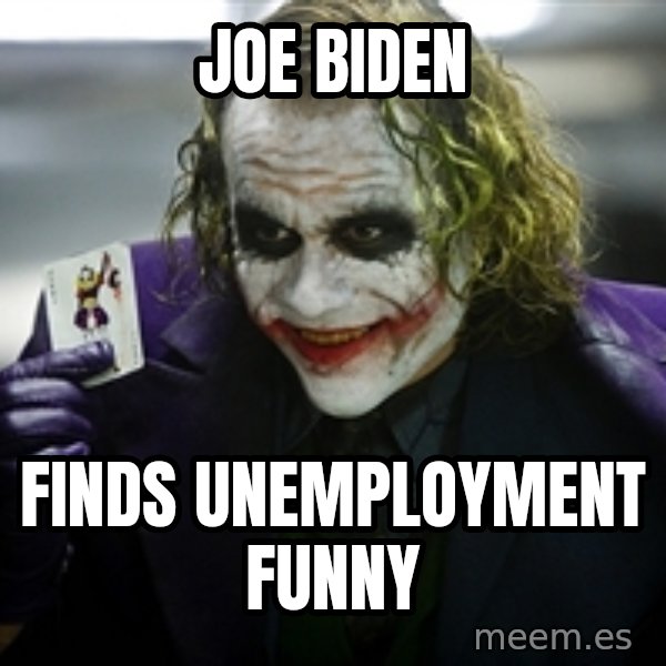 joker meme: JOE bIDEN / fINDS UNEMPLOYMENT FUNNY
