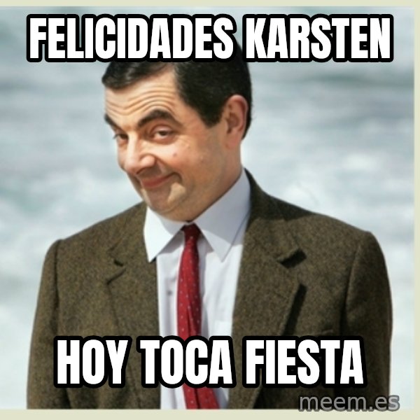 MR bean meme: Felicidades Karsten / Hoy toca fiesta