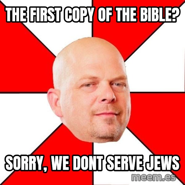 Pawn Stars meme: the first copy of the bible? / sorry, we dont serve jews