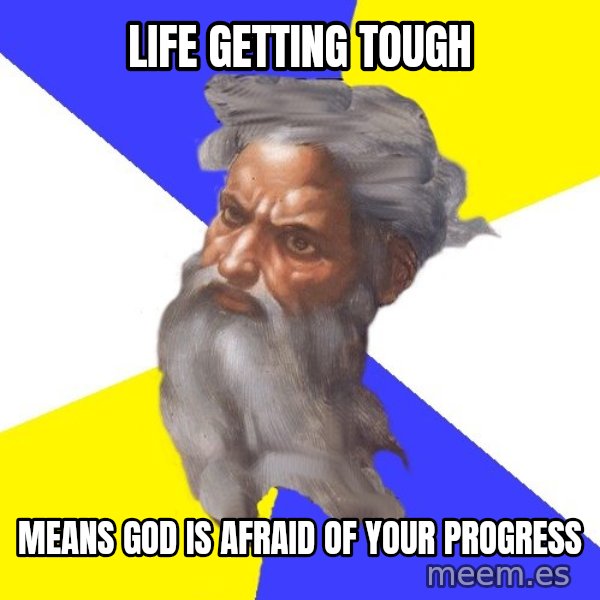 Advice God meme: Life getting tough / Means god is afraid of your progress