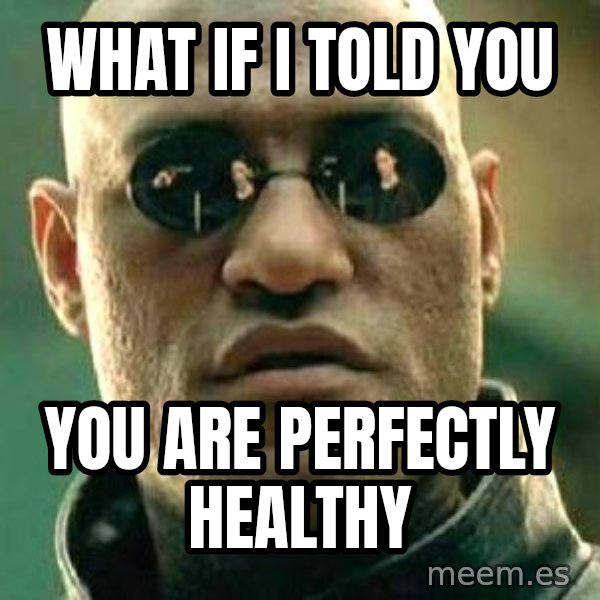 What if I told you / Matrix Morpheus meme: what if i told you / you are perfectly healthy