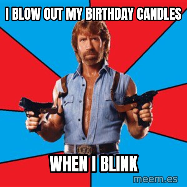 Chuck Norris  meme: I blow out my birthday candles / when i blink