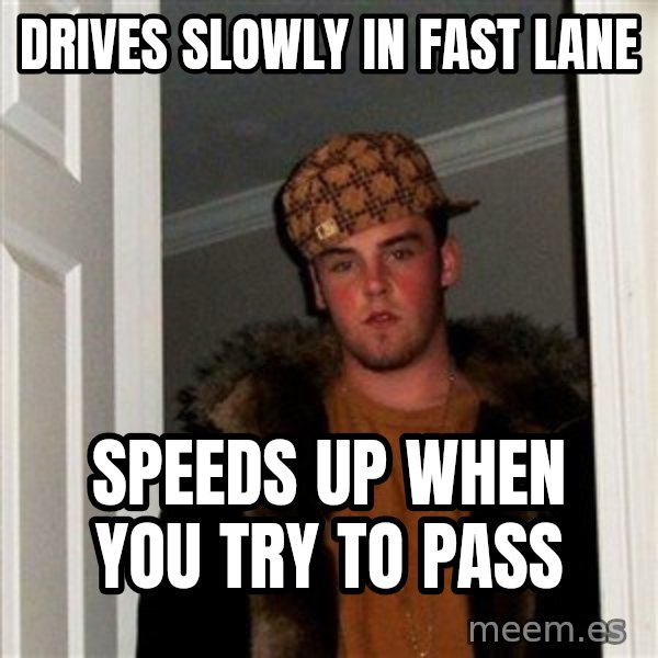 Scumbag Steve meme: Drives slowly in fast lane / speeds up when you try to pass